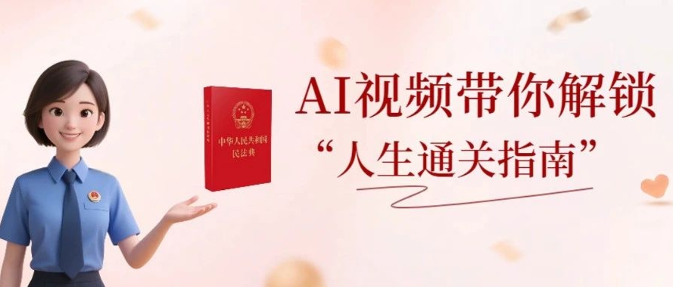 【民法典宣传月】AI视频带你解锁“人生通关指南”